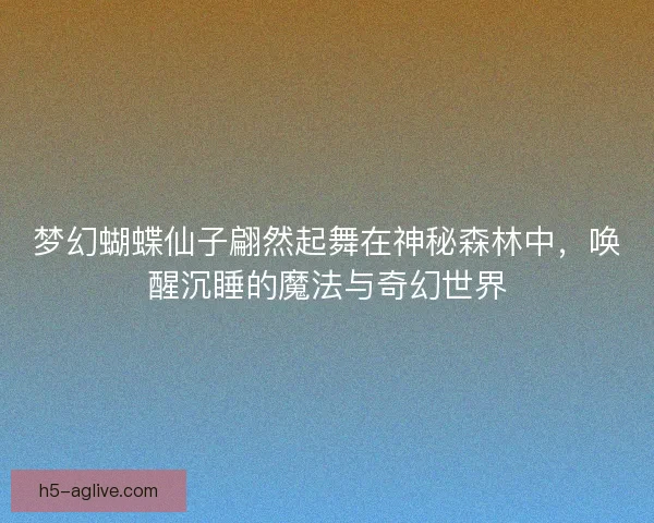 梦幻蝴蝶仙子翩然起舞在神秘森林中，唤醒沉睡的魔法与奇幻世界